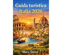 Guida turistica Italia 2026: Esplora città, campagne, cucina e luoghi tranquilli e caratteristici: consigli, itinerari ed esperienze locali per viaggiatori alle prime armi e di ritorno