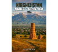 Guida Turistica Kirghizistan 2026: Svela la magia della Via della Seta: 25 destinazioni imperdibili, cibo autentico e avventure locali (include una mappa)