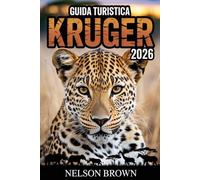 GUIDA TURISTICA KRUGER 2026: Un viaggio incentrato sulla fauna selvatica attraverso il leggendario parco nazionale del Sudafrica, con percorsi ... di viaggi all'insegna della natura.