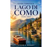 GUIDA TURISTICA LAGO DI COMO 2026-2027: Esplora i borghi lacustri, le ville storiche, le escursioni in montagna, la cucina locale, le crociere ... nell'iconica regione dei laghi italiani