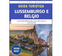 Guida turistica Lussemburgo e Belgio 2026-2027: La tua guida definitiva alla cultura, alla cucina e ai tesori nascosti