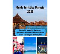 Guida Turistica Malesia 2025: Accendi La Tua Voglia Di Viaggiare Sperimenta La Fusione Sfrenata Di Culture, Cucine E Paesaggi In Malesia 2025
