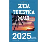 GUIDA TURISTICA MAUI 2025: Alla scoperta dei segreti dell'isola paradisiaca delle Hawaii