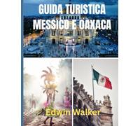 GUIDA TURISTICA MESSICO E OAXACA 2026: Esplora antiche città, il fascino costiero e l'anima del Messico indigeno attraverso cibo, cultura e meraviglie nascoste