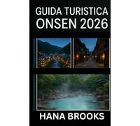GUIDA TURISTICA ONSEN 2026: Una guida completa alle sorgenti termali, ai ryokan, ai cibi locali, ai luoghi di relax e alle avventure culturali negli onsen del Giappone - Edizione 2026