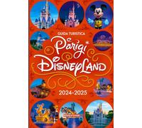 Guida turistica Parigi Disneyland 2024-2025: Un manuale aggiornato con mappe e immagini che fornisce ai viaggiatori tutte le informazioni necessarie per sfruttare al meglio la loro visita.