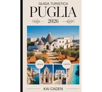 Guida Turistica Puglia 2026: Scopri Alberobello, Lecce, Ostuni, Polignano a Mare, il Parco Nazionale del Gargano, Castel del Monte, la cucina locale, ... e le principali attrazioni del tacco d'Italia