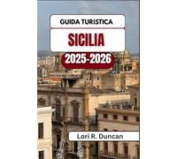 GUIDA TURISTICA SICILIA 2025-2026: Scopri antiche rovine, tradizioni vivaci, villaggi nascosti, gemme costiere ed esperienze culinarie indimenticabili in tutta l'isola