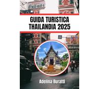 GUIDA TURISTICA THAILANDIA 2025: Scopri il meglio della cultura, della cucina e dell'avventura nella terra dei sorrisi
