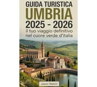 Guida Turistica Umbria 2025 -2026: il tuo viaggio definitivo nel cuore verde d'Italia: Scopri l'anima dell'Italia attraverso il fascino medievale di ... artistico di Perugia e i tesori culinari...