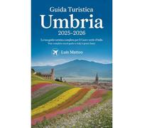 Guida Turistica Umbria 2025-2026: La tua guida turistica completa per il cuore verde d'Italia: Esplora Assisi, Perugia, Orvieto, il Lago Trasimeno, ... vino e gemme nascoste nell'Italia centrale