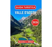 Guida turistica Valle d'Aosta 2026: Esplora castelli maestosi, rovine romane, stazioni sciistiche, sentieri alpini panoramici, cucina tradizionale e villaggi di montagna nell'Italia nord-occidentale