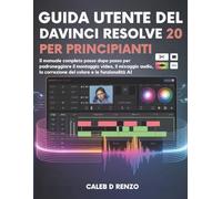 Guida utente del DaVinci Resolve 20 per principianti: Il manuale completo passo dopo passo per padroneggiare il montaggio video, il mixaggio audio, la correzione del colore e le funzionalità AI