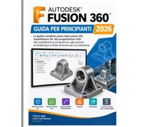 Guida utente di Autodesk Fusion 360 per principianti 2026: La guida completa passo passo alla modellazione 3D, alla progettazione CAD, alla ... al rendering e ai flussi di lavoro di produz