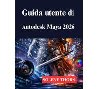 Guida utente di Autodesk Maya 2026: Il tuo processo di modellazione e animazione 3D