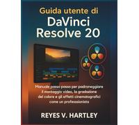 Guida utente di DaVinci Resolve 20: Manuale passo passo per padroneggiare il montaggio video, la gradazione del colore e gli effetti cinematografici come un professionista