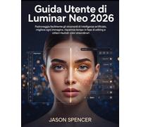 Guida utente di Luminar Neo 2026: Padroneggia facilmente gli strumenti di intelligenza artificiale, migliora ogni immagine, risparmia tempo in fase di editing e ottieni risultati visivi straordinari