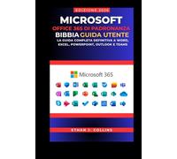 Guida utente di Microsoft Office 365 Mastery Bible, edizione 2026: La guida completa definitiva a Word, Excel, PowerPoint, Outlook e Teams