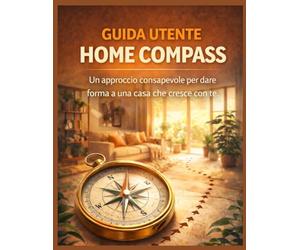 GUIDA UTENTE HOME COMPASS: Un approccio consapevole per dare forma a una casa che cresce con te