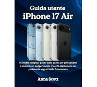 Guida utente iPhone 17 Air: Manuale semplice passo dopo passo per principianti e anziani con suggerimenti, trucchi, risoluzione dei problemi e segreti della fotocamera