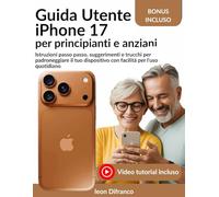 Guida Utente iPhone 17 per principianti e anziani: Istruzioni passo passo, suggerimeDnti e trucchi per padroneggiare il tuo dispositivo con facilità per l'uso quotidiano