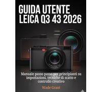 Guida Utente Leica Q3 43 2026: Manuale passo passo per principianti su impostazioni, tecniche di scatto e controllo creativo