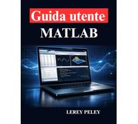Guida utente MATLAB: Programmazione pratica, analisi dei dati e simulazione
