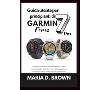 Guida utente per principianti di Garmin Fenix 7 Pro 2026: Manuale essenziale per principianti, runner, escursionisti e nuotatori per padroneggiare le caratteristiche e ottimizzare le prestazioni