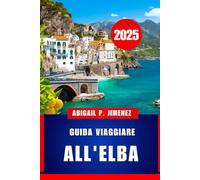 GUIDA VIAGGIARE ALL'ELBA: Un compagno di viaggio completo per il gioiello della costa occidentale d'Italia