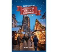Guida Viaggio ai mercatini di Natale in Germania 2025-2026: Vivi la magia, i mercati e i ricordi che non dimenticherai mai