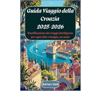 Guida Viaggio della Croazia 2025-2026 Pianificazione dei viaggi intelligente per ogni stile e budget, un must: Esplora il meglio dell'Adriatico