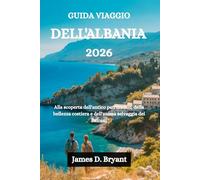 GUIDA VIAGGIO DELL'ALBANIA 2026: Alla scoperta dell'antico patrimonio, della bellezza costiera e dell'anima selvaggia dei Balcani