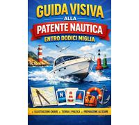 GUIDA VISIVA ALLA PATENTE NAUTICA ENTRO DODICI MIGLIA: Percorso rapido con immagini, spiegazioni tecniche e schede quiz ufficiali