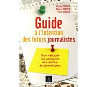 Guide à l'intention des futurs journalistes: Pour réussir les concours des écoles de journalisme