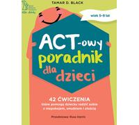 Guide ACT pour les enfants. 42 exercices pour aider votre enfant à faire face à l'anxiété, à la tristesse et à la colère