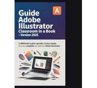 Guide Adobe Illustrator Classroom in a Book - Version 2025: La méthode la plus rapide, la plus simple et la plus complète pour apprendre Adobe Illustrator