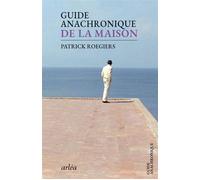 Guide anachronique de la maison - Patrick Roegiers - Arlea - broché - Roman
