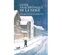 Guide anachronique de la neige - Elisabeth Foch-Eyssette - Arlea - broché - Guide