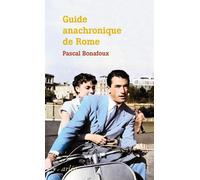 Guide anachronique de Rome - À l'usage de ceux qui se demandent pourquoi elle est la seule "ville ét - Pascal Bonafoux - Arlea - broché - Guide