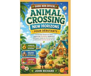 Guide Animal Crossing New Horizons pour débutants: Construisez l’île de vos rêves, gagnez des clochettes rapidement, débloquez toutes les fonctionnalités et découvrez tous les secrets du jeu