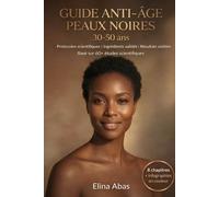 GUIDE ANTI-AGE PEAUX NOIRES 30-50 ANS: Protocoles Scientifiques, Ingrédients validés, Résultats Visibles. Basé sur plus de 60 études scientifiques