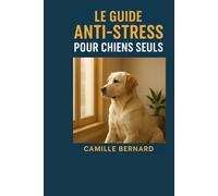 Guide Anti-Stress Pour Chiens Seuls: Comprendre, apaiser, transformer leur peur en sérénité