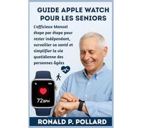 Guide Apple Watch pour les seniors: L'officieux Manuel étape par étape pour rester indépendant, surveiller sa santé et simplifier la vie quotidienne des personnes âgées