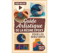 Guide Artistique De La Résine Époxy Pour Les Débutants: Apprenez les techniques essentielles de la résine, évitez les erreurs coûteuses et créez des pièces soignées et professionnelles.