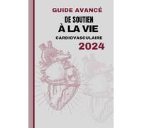 GUIDE AVANCÉ DE SOUTIEN À LA VIE CARDIOVASCULAIRE 2024: Un manuel de référence du prestataire de soins de santé pour l'ACLS et la maîtrise avancée de la réanimation