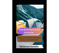 Guide Basecamp Pour Les Entreprises: Optimisez Votre Gestion De Projet Et Boostez Votre Productivité (French Edition)
