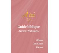 Guide biblique - Ancien Testament: Guide biblique - Ancien Testament : Lire, méditer, écrire et étudier l’Ancien Testament avec clarté et profondeur