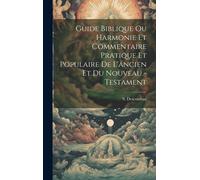 Guide Biblique Ou Harmonie Et Commentaire Pratique Et Populaire De L'ancien Et Du Nouveau - Testament