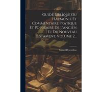 Guide Biblique Ou Harmonie Et Commentaire Pratique Et Populaire De L'ancien Et Du Nouveau Testament, Volume 2...
