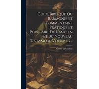 Guide Biblique Ou Harmonie Et Commentaire Pratique Et Populaire De L'ancien Et Du Nouveau Testament, Volume 2...